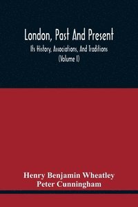 bokomslag London, Past And Present; Its History, Associations, And Traditions (Volume I)