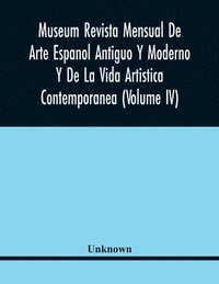 bokomslag Museum Revista Mensual De Arte Espanol Antiguo Y Moderno Y De La Vida Artistica Contemporanea (Volume Iv)
