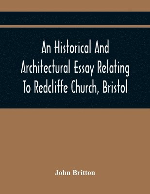 Historical And Architectural Essay Relating To Redcliffe Church, Bristol