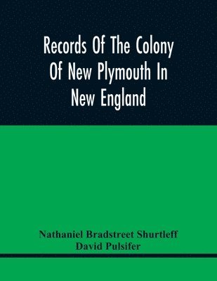 Nathaniel Bradstreet Shurtleff, David Pulsifer - Records Of The Colony Of New Plymouth In New England, Häftad