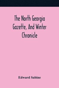 bokomslag The North Georgia Gazette, And Winter Chronicle
