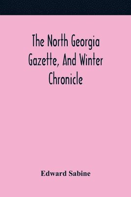 bokomslag The North Georgia Gazette, And Winter Chronicle