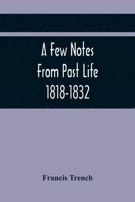 A Few Notes From Past Life 1818-1832 1