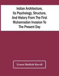 bokomslag Indian Architecture, Its Psychology, Structure, And History From The First Muhannadan Invasion To The Present Day