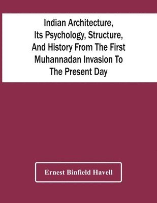 bokomslag Indian Architecture, Its Psychology, Structure, And History From The First Muhannadan Invasion To The Present Day