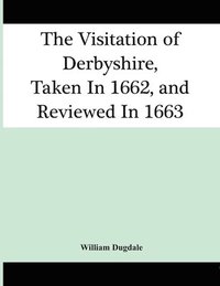 bokomslag The Visitation Of Derbyshire, Taken In 1662, And Reviewed In 1663