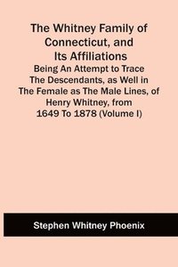 bokomslag The Whitney Family Of Connecticut, And Its Affiliations; Being An Attempt To Trace The Descendants, As Well In The Female As The Male Lines, Of Henry Whitney, From 1649 To 1878 (Volume I)