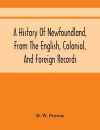 bokomslag History Of Newfoundland, From The English, Colonial, And Foreign Records