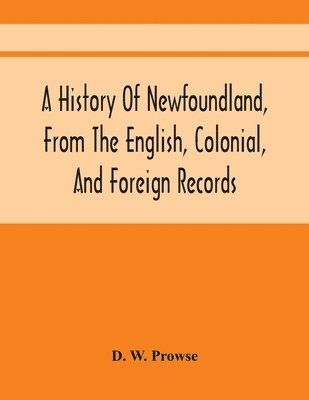 bokomslag History Of Newfoundland, From The English, Colonial, And Foreign Records