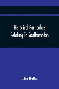 bokomslag Historical Particulars Relating To Southampton