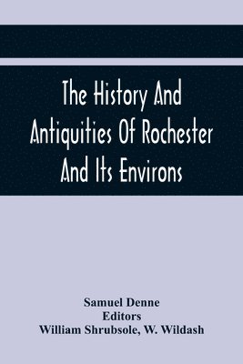 The History And Antiquities Of Rochester And Its Environs 1