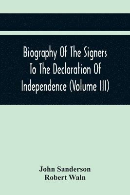 Biography Of The Signers To The Declaration Of Independence (Volume Iii) 1