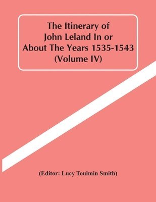 Lucy Toulmin Smith - Itinerary Of John Leland In Or About The Years 1535-1543 (Volume Iv), Häftad