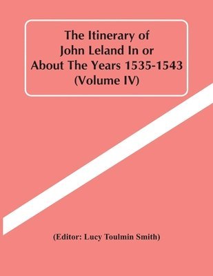 bokomslag The Itinerary Of John Leland In Or About The Years 1535-1543 (Volume Iv)