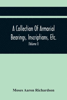 bokomslag A Collection Of Armorial Bearings, Inscriptions, Etc., In The Church Of St. Nicholas, Newcastle On Tyne, And Chapelries Of Gosforth & Cramlington, Northumberland. To Which Is Prefixed A Historical