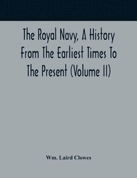 bokomslag The Royal Navy, A History From The Earliest Times To The Present (Volume II)