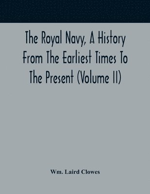 bokomslag The Royal Navy, A History From The Earliest Times To The Present (Volume II)