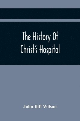 bokomslag The History Of Christ'S Hospital, From Its Foundation By King Edward The Sixth. To Which Are Added Memoirs Of Eminent Men Educated There; And A List Of The Governors