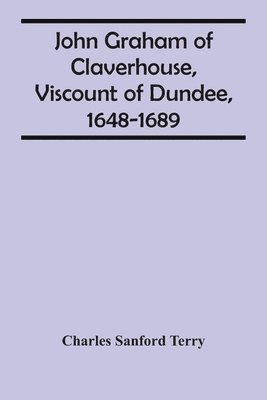 John Graham Of Claverhouse, Viscount Of Dundee, 1648-1689 1