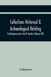 bokomslag Collections Historical & Archaeological Relating To Montgomeryshire And Its Borders (Volume Xiv)