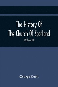 bokomslag History Of The Church Of Scotland, From The Establishment Of The Reformation To The Revolution