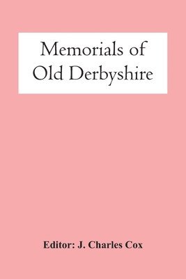 Memorials Of Old Derbyshire 1