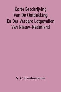 bokomslag Korte Beschrijving Van De Ontdekking En Der Verdere Lotgevallen Van Nieuw-Nederland, Weleer Eene Volkplanting Van Het Gemeenebest Der Vereenigde Nederlanden In America