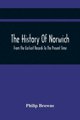 bokomslag History Of Norwich, From The Earliest Records To The Present Time