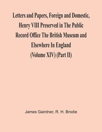 bokomslag Letters And Papers, Foreign And Domestic, Henry Viii Preserved In The Public Record Office The British Museum And Elsewhere In England (Volume Xiv) (Part Ii)