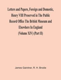 bokomslag Letters And Papers, Foreign And Domestic, Henry Viii Preserved In The Public Record Office The British Museum And Elsewhere In England (Volume Xiv) (Part Ii)