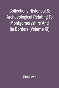 bokomslag Collections Historical & Archaeological Relating To Montgomeryshire And Its Borders (Volume Xi)
