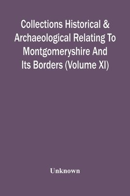 bokomslag Collections Historical & Archaeological Relating To Montgomeryshire And Its Borders (Volume Xi)