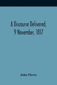 bokomslag A Discourse Delivered, 9 November, 1817; The Lord'S Day After The Completion Of A Century From The Gathering Of The Church In Brookline