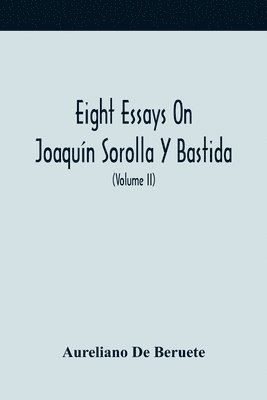 Eight Essays On Joaquín Sorolla Y Bastida (Volume Ii)