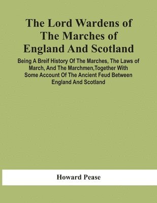 bokomslag The Lord Wardens Of The Marches Of England And Scotland