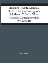 bokomslag Museum Revista Mensual De Arte Espanol Antiguo Y Moderno Y De La Vida Artistica Contemporanea (Volume Ii)