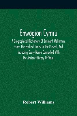 Robert Williams - Enwogion Cymru. A Biographical Dictionary Of Eminent Welshmen, From The Earliest Times To The Present, And Including Every Name Connected With The Ancient History Of Wales, Häftad