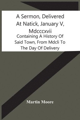 Martin Moore - Sermon, Delivered At Natick, January V, Mdcccxvii, Häftad