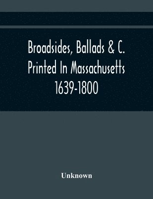 bokomslag Broadsides, Ballads &C. Printed In Massachusetts 1639-1800