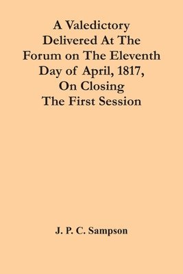 bokomslag Valedictory Delivered At The Forum On The Eleventh Day Of April, 1817, On Closing The First Session
