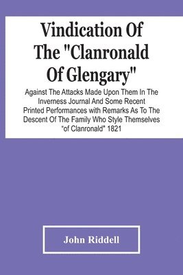 John Riddell - Vindication Of The "Clanronald Of Glengary" Against The Attacks Made Upon Them In The Inverness Journal And Some Recent Printed Performances, Häftad