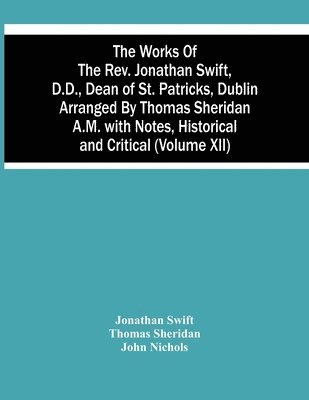 bokomslag The Works Of The Rev. Jonathan Swift, D.D., Dean Of St. Patricks, Dublin Arranged By Thomas Sheridan A.M. With Notes, Historical And Critical (Volume Xii)