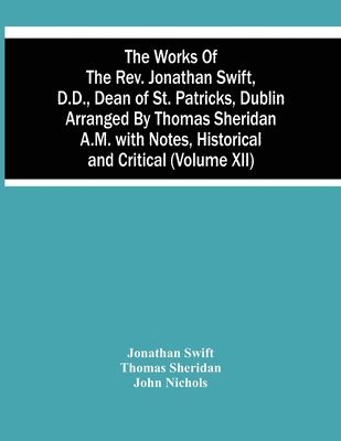 Works Of The Rev. Jonathan Swift, D.D., Dean Of St. Patricks, Dublin Arranged By Thomas Sheridan A.M. With Notes, Historical And Critical (Volume Xii) 1