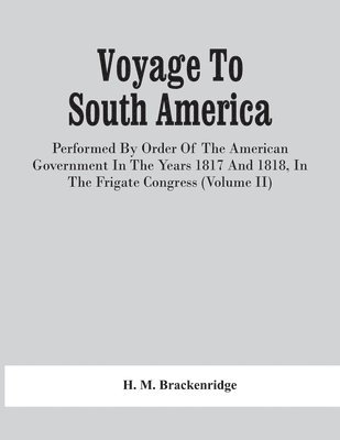 bokomslag Voyage To South America, Performed By Order Of The American Government In The Years 1817 And 1818, In The Frigate Congress (Volume Ii)