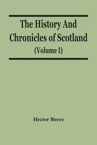bokomslag The History And Chronicles Of Scotland (Volume I)