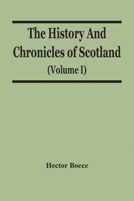 Hector Boece - History And Chronicles Of Scotland (Volume I), Häftad