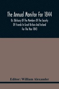 bokomslag Annual Monitor For 1844 Or, Obituary Of The Members Of The Society Of Friends In Great Britain And Ireland For The Year 1843