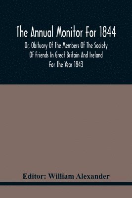 bokomslag Annual Monitor For 1844 Or, Obituary Of The Members Of The Society Of Friends In Great Britain And Ireland For The Year 1843
