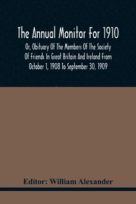 bokomslag Annual Monitor For 1910 Or, Obituary Of The Members Of The Society Of Friends In Great Britain And Ireland From October 1, 1908 To September 30, 1909