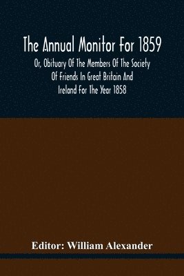bokomslag Annual Monitor For 1859 Or, Obituary Of The Members Of The Society Of Friends In Great Britain And Ireland For The Year 1858